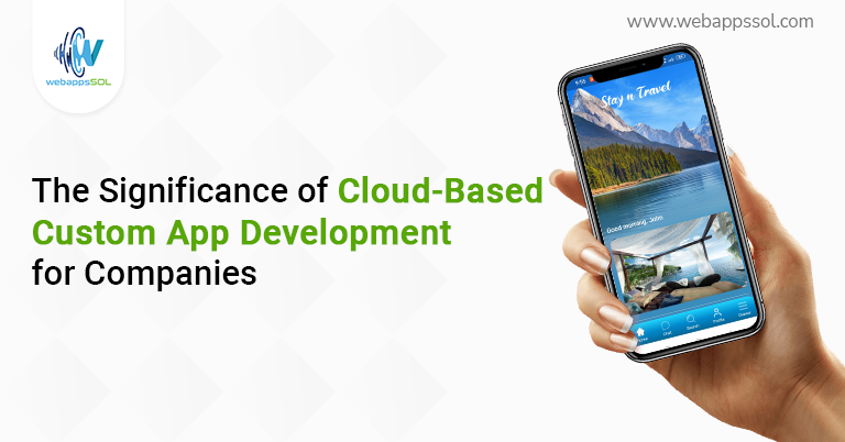 The Significance of Cloud-Based Custom App Development for Companies